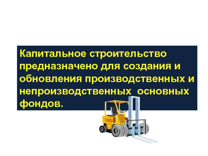 Капитальное строительство предназначено для создания и обновления производственных и непроизводственных основных фондов. 