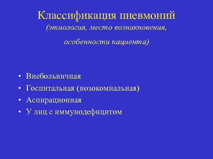 Классификация пневмоний (этиология, место возникновения, особенности пациента) • • Внебольничная Госпитальная (нозокомиальная) Аспирационная У