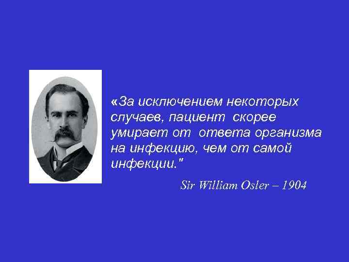  «За исключением некоторых случаев, пациент скорее умирает от ответа организма на инфекцию, чем