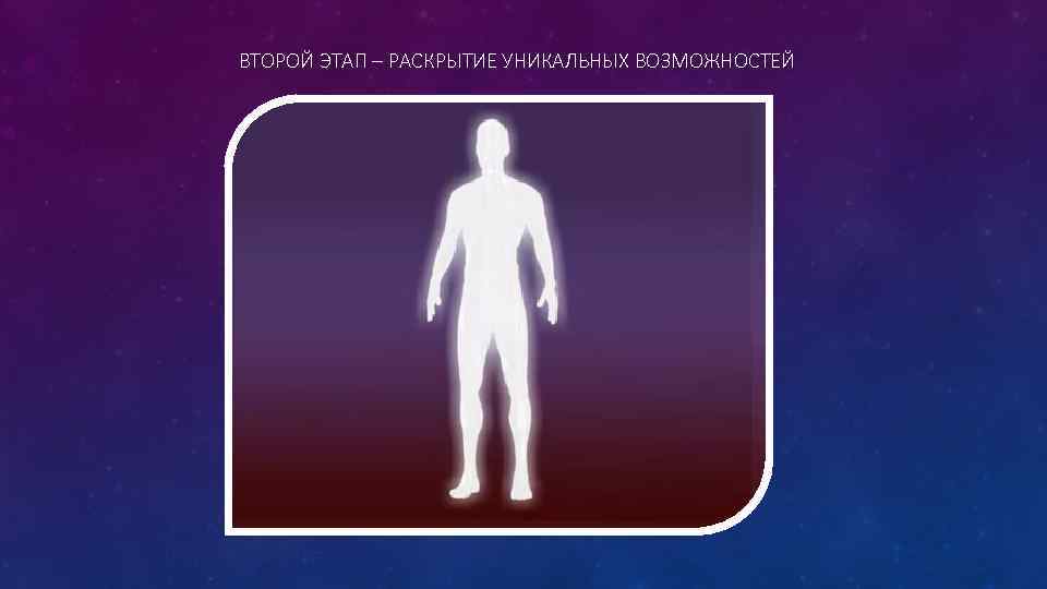ВТОРОЙ ЭТАП – РАСКРЫТИЕ УНИКАЛЬНЫХ ВОЗМОЖНОСТЕЙ 