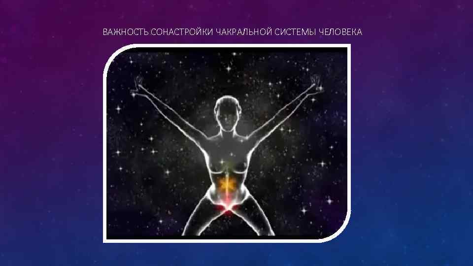 ВАЖНОСТЬ СОНАСТРОЙКИ ЧАКРАЛЬНОЙ СИСТЕМЫ ЧЕЛОВЕКА 
