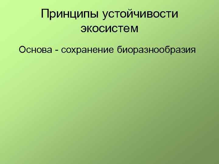 Принципы устойчивости экосистем Основа - сохранение биоразнообразия 