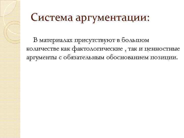 Система аргументации: В материалах присутствуют в большом количестве как фактологические , так и ценностные