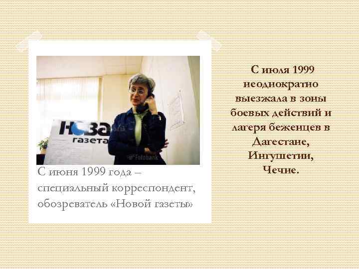 С июня 1999 года – специальный корреспондент, обозреватель «Новой газеты» С июля 1999 неоднократно