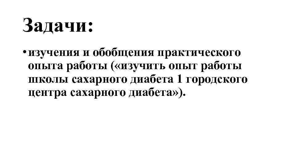 Задачи: • изучения и обобщения практического опыта работы ( «изучить опыт работы школы сахарного