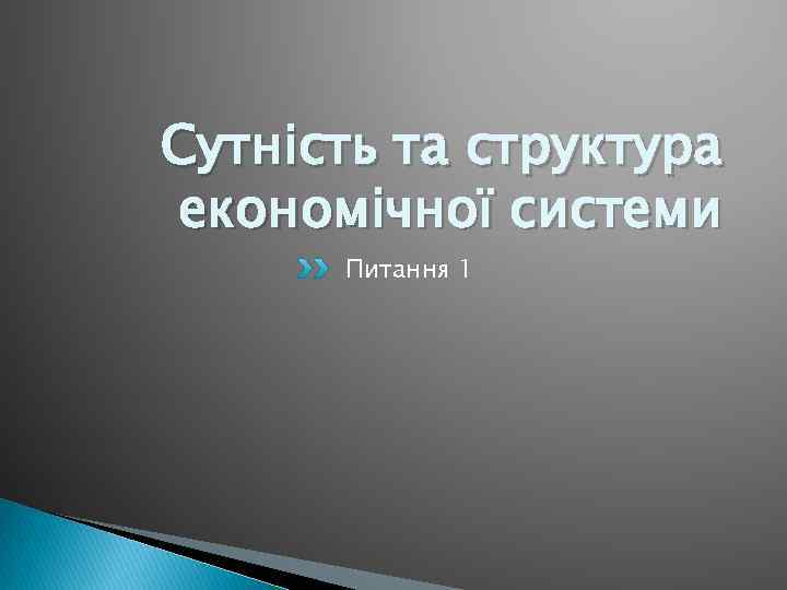 Сутність та структура економічної системи Питання 1 