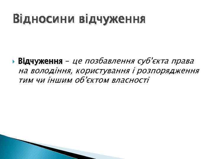 Відносини відчуження Відчуження – це позбавлення суб'єкта права на володіння, користування і розпорядження тим