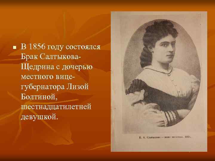 n В 1856 году состоялся Брак Салтыкова. Щедрина с дочерью местного вицегубернатора Лизой Болтиной,