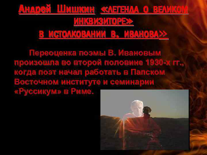 Андрей Шишкин «ЛЕГЕНДА О ВЕЛИКОМ ИНКВИЗИТОРЕ» В ИСТОЛКОВАНИИ В. ИВАНОВА» Переоценка поэмы В. Ивановым