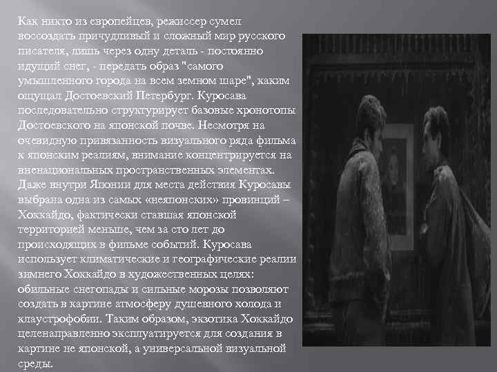 Как никто из европейцев, режиссер сумел воссоздать причудливый и сложный мир русского писателя, лишь