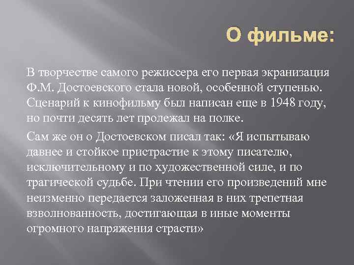 О фильме: В творчестве самого режиссера его первая экранизация Ф. М. Достоевского стала новой,