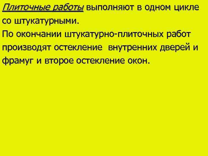 Плиточные работы выполняют в одном цикле со штукатурными. По окончании штукатурно-плиточных работ производят остекление