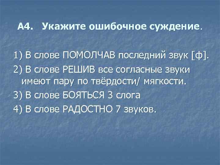 А 4. Укажите ошибочное суждение. 1) В слове ПОМОЛЧАВ последний звук [ф]. 2) В