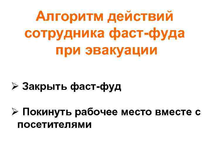 Алгоритм действий сотрудника фаст-фуда при эвакуации Ø Закрыть фаст-фуд Ø Покинуть рабочее место вместе