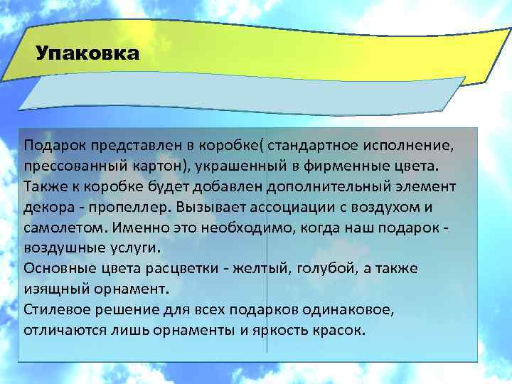 Упаковка Подарок представлен в коробке( стандартное исполнение, прессованный картон), украшенный в фирменные цвета. Также