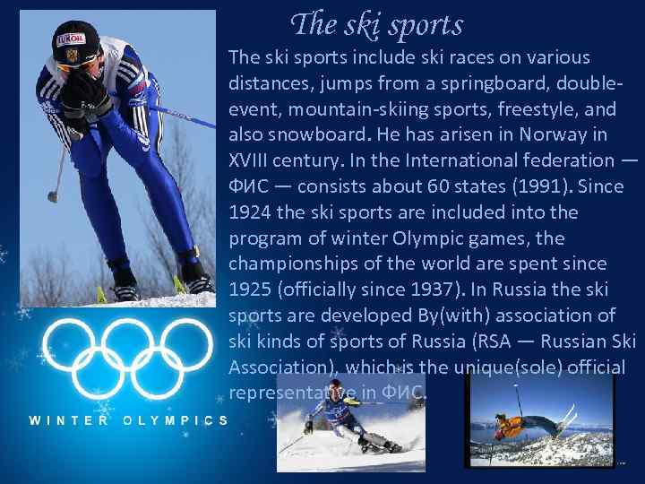 The ski sports include ski races on various distances, jumps from a springboard, doubleevent,