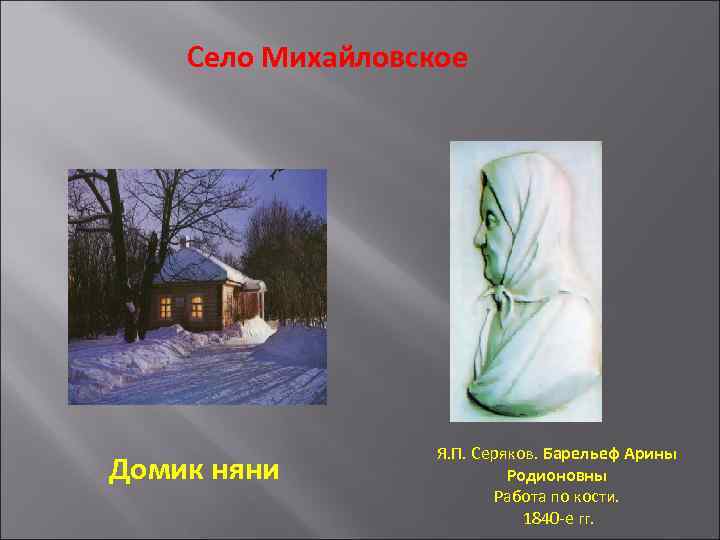 Село Михайловское Домик няни Я. П. Серяков. Барельеф Арины Родионовны Работа по кости. 1840