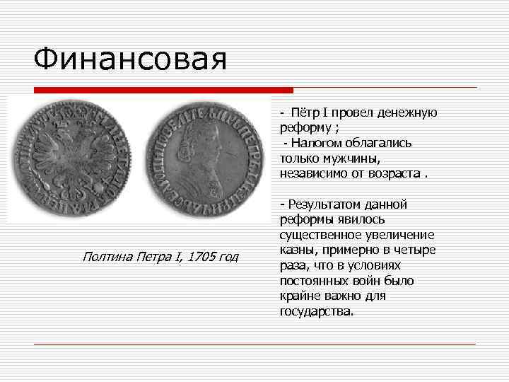  Финансовая - Пётр I провел денежную реформу ; - Налогом облагались только мужчины,