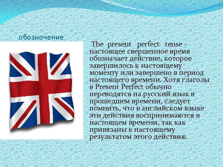 обозночение The present perfect tense – настоящее свершенное время обозначает действие, которое завершилось к
