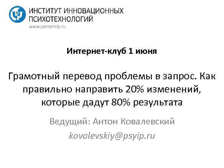 www. centernlp. ru Интернет-клуб 1 июня Грамотный перевод проблемы в запрос. Как правильно направить