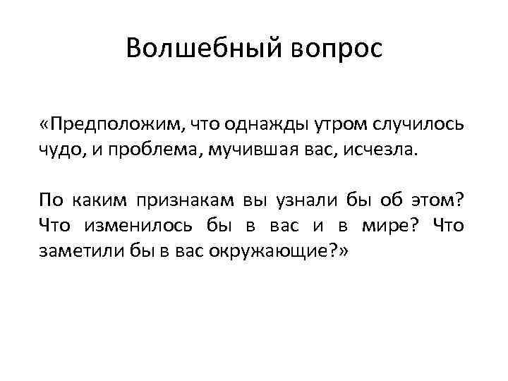 Волшебный вопрос «Предположим, что однажды утром случилось чудо, и проблема, мучившая вас, исчезла. По