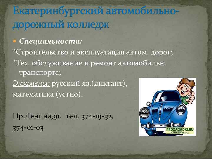 Екатеринбургский автомобильнодорожный колледж Специальности: *Строительство и эксплуатация автом. дорог; *Тех. обслуживание и ремонт автомобильн.