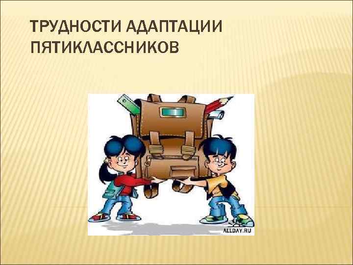 ТРУДНОСТИ АДАПТАЦИИ ПЯТИКЛАССНИКОВ 