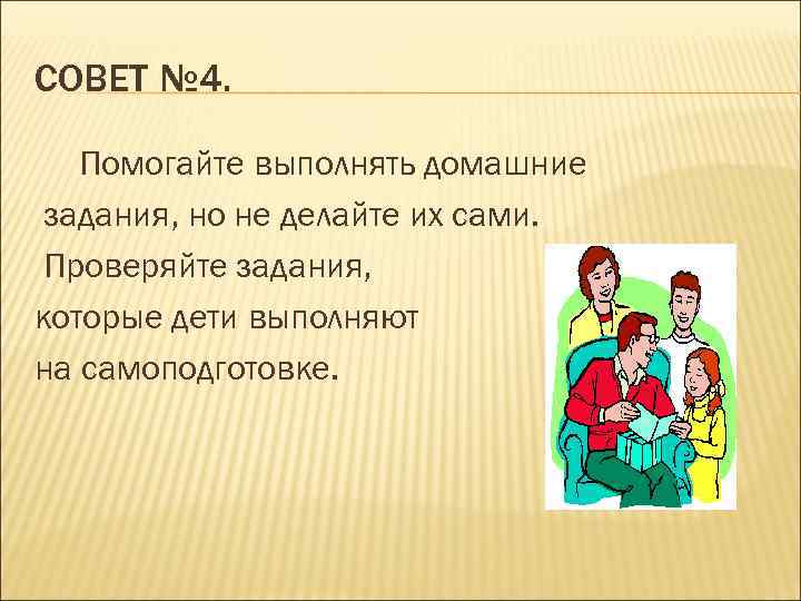 СОВЕТ № 4. Помогайте выполнять домашние задания, но не делайте их сами. Проверяйте задания,
