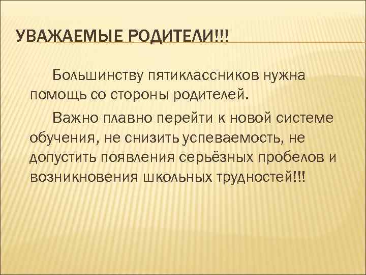 УВАЖАЕМЫЕ РОДИТЕЛИ!!! Большинству пятиклассников нужна помощь со стороны родителей. Важно плавно перейти к новой