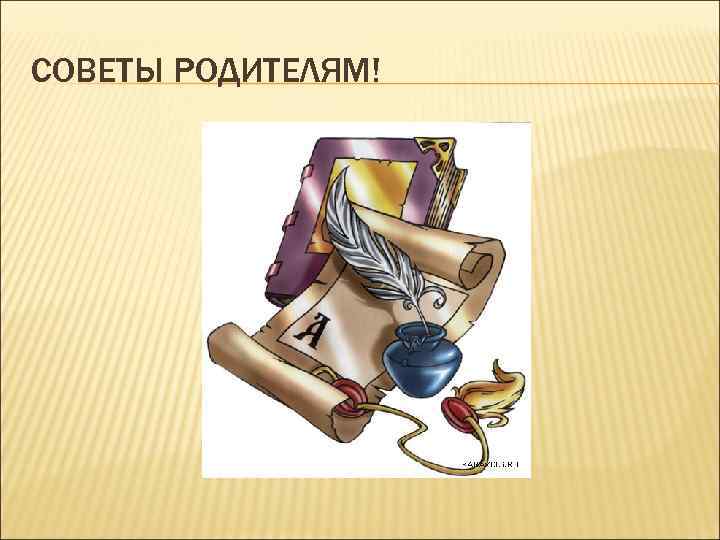 СОВЕТЫ РОДИТЕЛЯМ! 