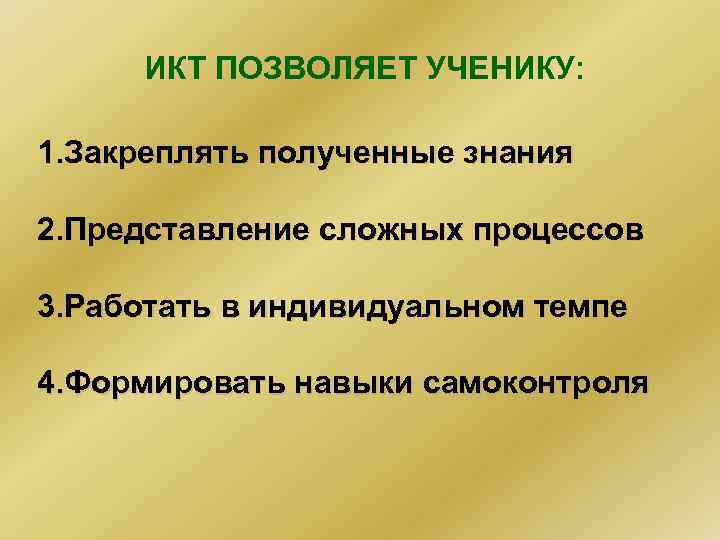 ИКТ ПОЗВОЛЯЕТ УЧЕНИКУ: 1. Закреплять полученные знания 2. Представление сложных процессов 3. Работать в