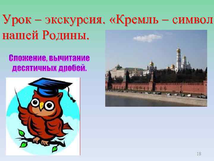Урок – экскурсия. «Кремль – символ нашей Родины. Сложение, вычитание десятичных дробей. 18 