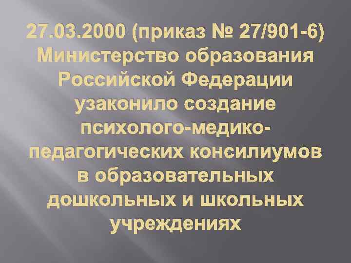 27. 03. 2000 (приказ № 27/901 -6) Министерство образования Российской Федерации узаконило создание психолого-медикопедагогических
