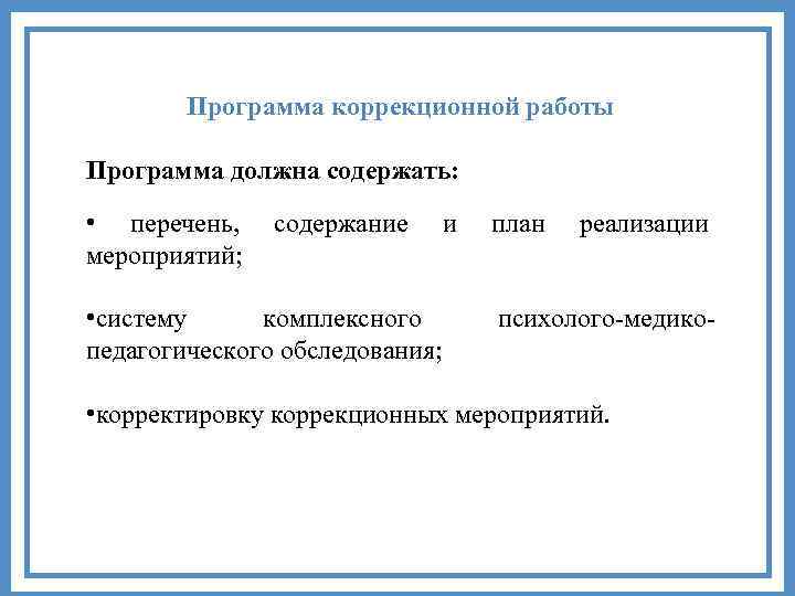 Программа коррекционной работы Программа должна содержать: • перечень, мероприятий; содержание • систему комплексного педагогического