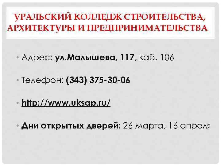 УРАЛЬСКИЙ КОЛЛЕДЖ СТРОИТЕЛЬСТВА, АРХИТЕКТУРЫ И ПРЕДПРИНИМАТЕЛЬСТВА • Адрес: ул. Малышева, 117, каб. 106 •