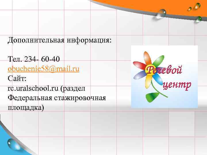 Дополнительная информация: Тел. 234 - 60 -40 obuchenie 58@mail. ru Сайт: rc. uralschool. ru