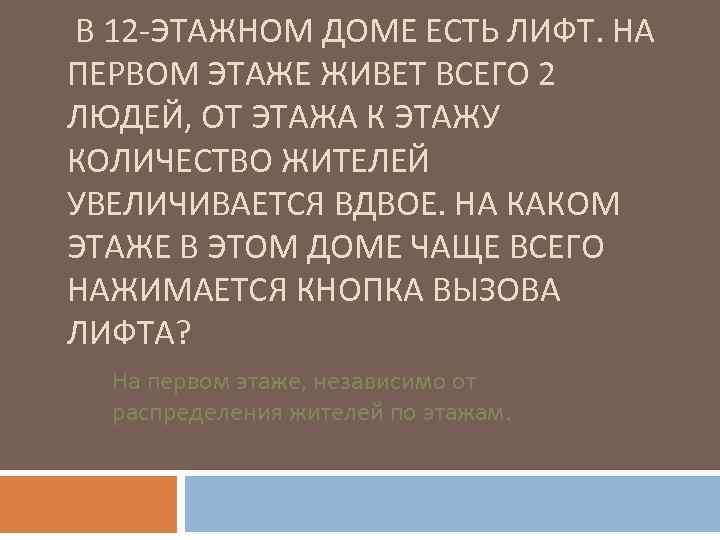  В 12 -ЭТАЖНОМ ДОМЕ ЕСТЬ ЛИФТ. НА ПЕРВОМ ЭТАЖЕ ЖИВЕТ ВСЕГО 2 ЛЮДЕЙ,