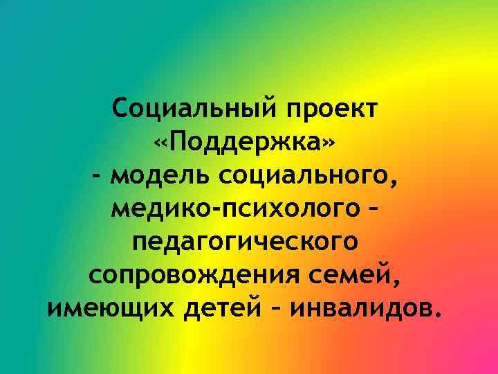 Социальный проект «Поддержка» - модель социального, медико-психолого – педагогического сопровождения семей, имеющих детей –