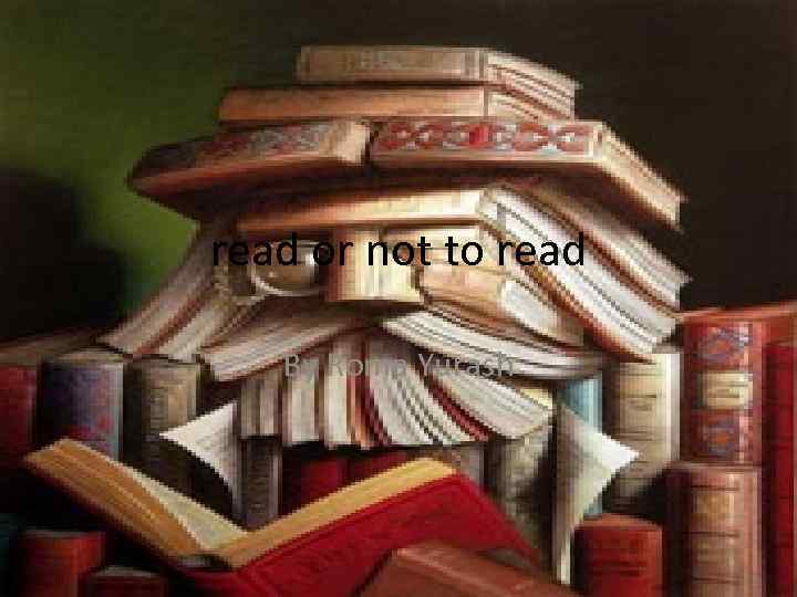 read or not to read By Roma Yurash 