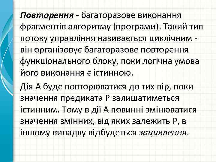 Повторення багаторазове виконання фрагментів алгоритму (програми). Такий тип потоку управління називається циклічним він організовує