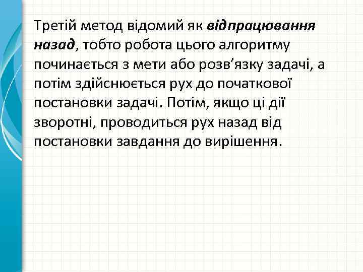 Третій метод відомий як відпрацювання назад, тобто робота цього алгоритму починається з мети або
