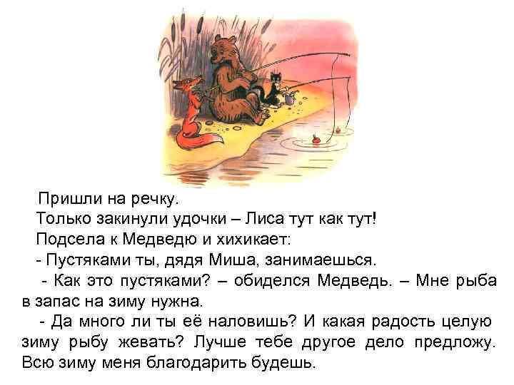 Пришли на речку. Только закинули удочки – Лиса тут как тут! Подсела к Медведю