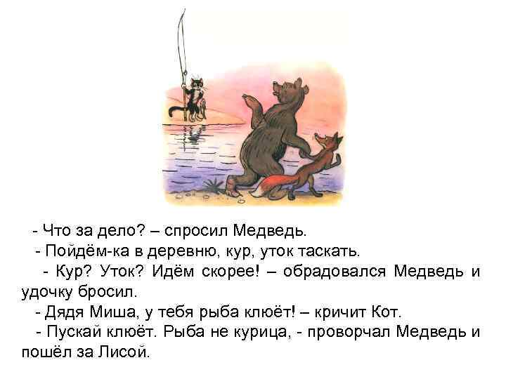 - Что за дело? – спросил Медведь. - Пойдём-ка в деревню, кур, уток таскать.