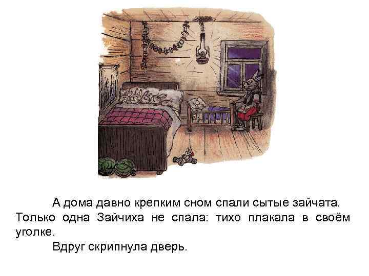 А дома давно крепким сном спали сытые зайчата. Только одна Зайчиха не спала: тихо