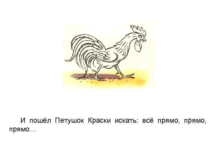 И пошёл Петушок Краски искать: всё прямо, прямо… 