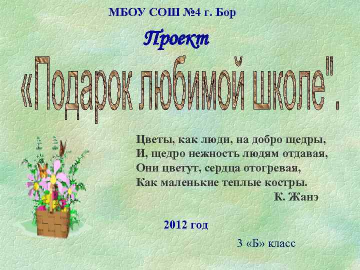 МБОУ СОШ № 4 г. Бор Проект Цветы, как люди, на добро щедры, И,