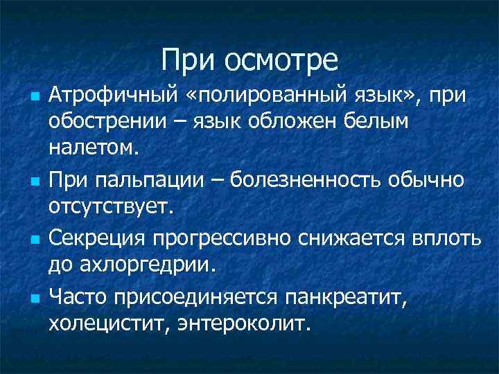 При осмотре n n Атрофичный «полированный язык» , при обострении – язык обложен белым