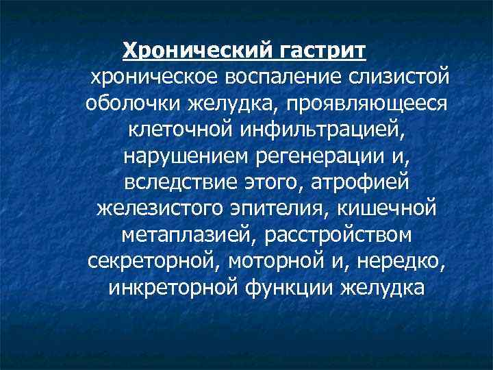 Хронический гастрит хроническое воспаление слизистой оболочки желудка, проявляющееся клеточной инфильтрацией, нарушением регенерации и, вследствие