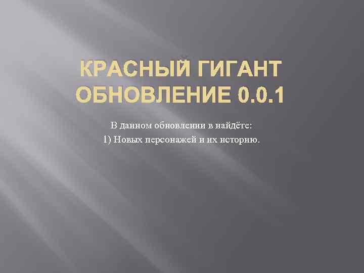 КРАСНЫЙ ГИГАНТ ОБНОВЛЕНИЕ 0. 0. 1 В данном обновлении в найдёте: 1) Новых персонажей