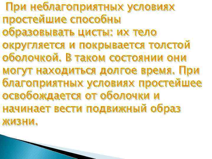 При неблагоприятных условиях простейшие способны образовывать цисты: их тело округляется и покрывается толстой оболочкой.